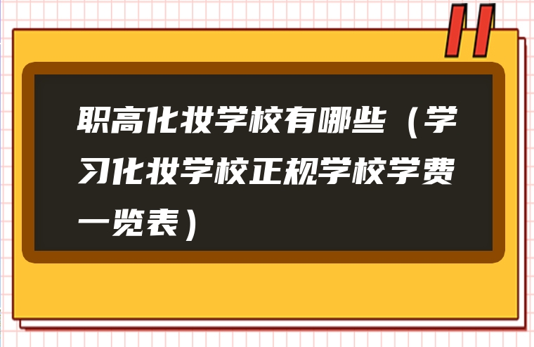 职高化妆学校有哪些（学习化妆学校正规学校学费一览表）