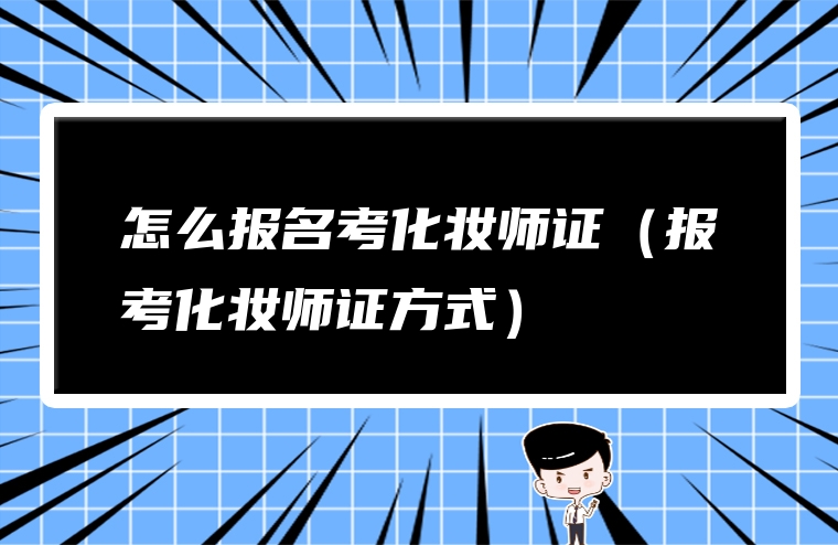 怎么报名考化妆师证（报考化妆师证方式）