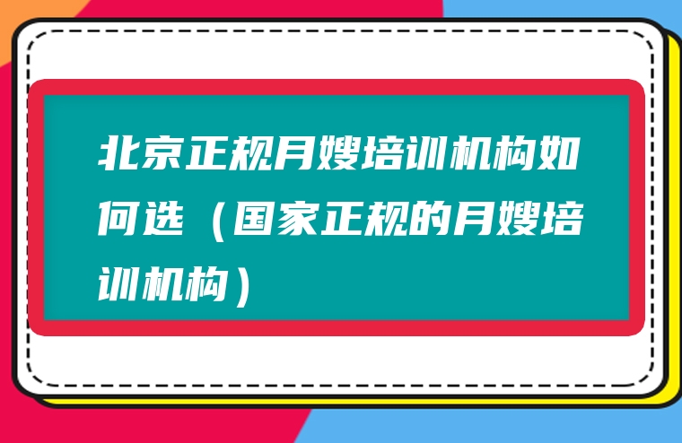 北京正规月嫂培训机构如何选（国家正规的月嫂培训机构）