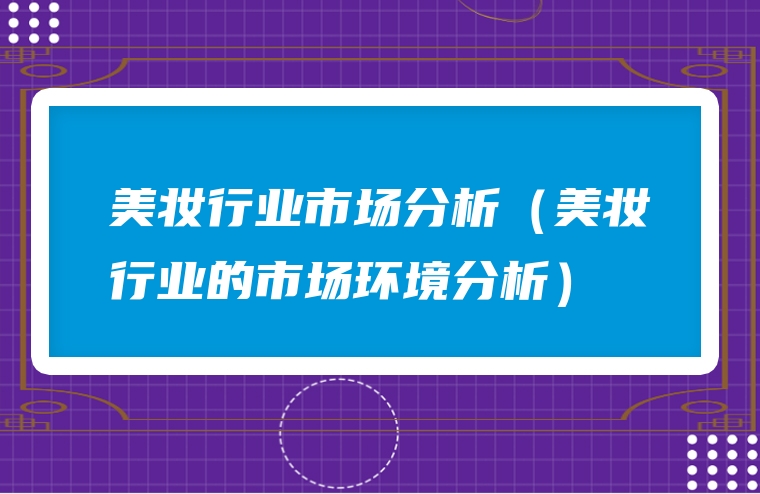 美妆行业市场分析（美妆行业的市场环境分析）