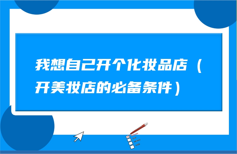 我想自己开个化妆品店（开美妆店的必备条件）
