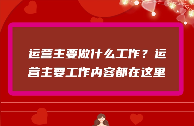 运营主要做什么工作？运营主要工作内容都在这里
