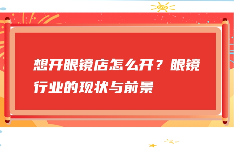 想开眼镜店怎么开？眼镜行业的现状与前景