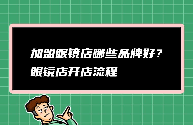 加盟眼镜店哪些品牌好？眼镜店开店流程