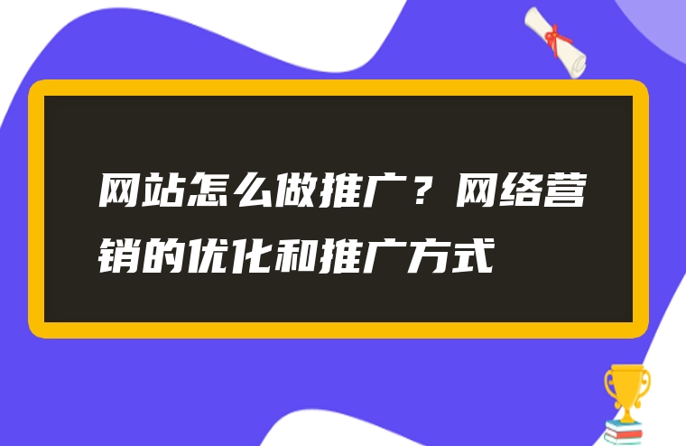 网站怎么做推广？网络营销的优化和推广方式
