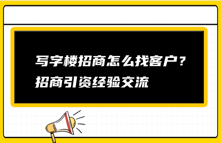 写字楼招商怎么找客户？招商引资经验交流