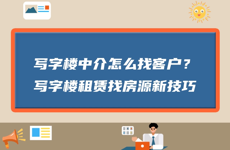 写字楼中介怎么找客户？写字楼租赁找房源新技巧