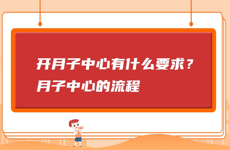 开月子中心有什么要求？月子中心的流程