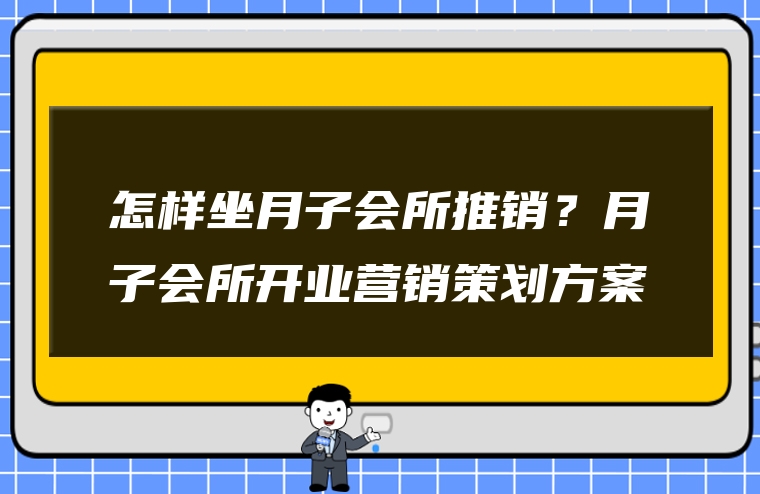 怎样坐月子会所推销？月子会所开业营销策划方案