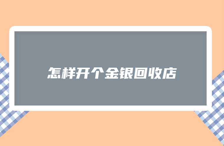 怎样开个金银回收店